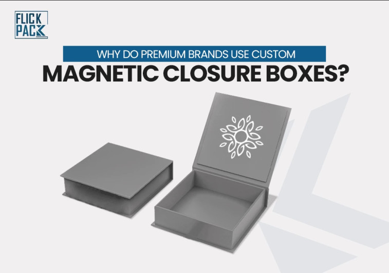 Why Do Premium Brands Use Custom Magnetic Closure Boxes?