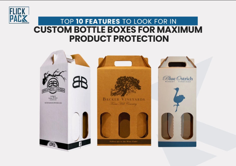 Top 10 Features to Look for in Custom Bottle Boxes for Maximum Product Protection